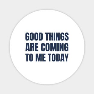 Good Things Are Coming To Me Today Magnet